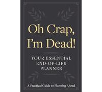 Oh Crap, I'm Dead: End of Life Planner | Funny End of Life Journal | Every page Templated to plan ahead | Passwords | Arrangements | wills