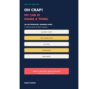 OH CRAP! MY CAR IS DOING A THING: 50 Car Problems, Warning Signs & “What the Hell Do I Do Now?” Situations for People Who Are Not Car People