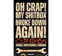 Oh Crap! My Shitbox Broke Down Again! Vehicle Maitenance Log Book: Funny Service Expense and Repair Journal for Car, Project, Motorcycle, ATV or Truck ... Petrolhead, Motorhead | Small Size