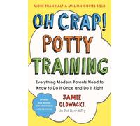 Oh Crap! Potty Training: Everything Modern Parents Need to Know to Do It Once and Do It Right (Volume 1)