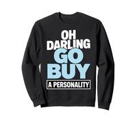 Oh Darling Go Buy A Personality Funny Citation Humour Sweatshirt