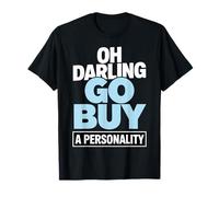 Oh Darling Go Buy A Personality Funny Citation Humour T-Shirt