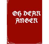 OH DEAR ANGER: From rage to Relief: The tools you need to find calm fast