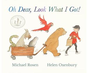 Oh Dear, Look What I Got!: A new rhyming classic from Michael Rosen and Helen Oxenbury, creators of the multi-million-copy-selling WE'RE GOING ON A BEAR HUNT