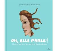 Oh, elle parle ! Quand les femmes sortent des tableaux Claire Zucchelli-Romer (Illustration), Claire Zucchelli-Romer (Auteur), Nathalie Dargent (Auteur)