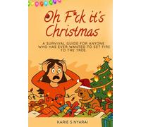 Oh F*ck its Christmas: A survival Guide for anyone who's ever wanted to set Fire to the Tree