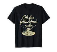 Oh for Fettuccine's Sake Pasta Pun Dad T-Shirt