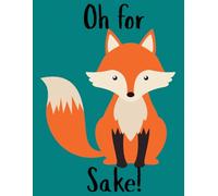 Oh for Fox Sake! Funny Fox Notebook- Sarcastic, Hilarious Notebook for Work, School or Journaling Daily