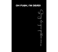 OH FU@K, I'M DEAD!: Sorry, it's your problem now... An ~Easy to Read~ End of Life Will Planner (Family Estate Planning Organizer and Checklist, 6x9)