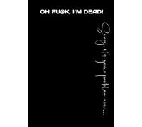 OH FU@K, I'M DEAD!: Sorry, it's your problem now... An ~Easy to Read~ End of Life Will Planner (Family Estate Planning Organizer and Checklist, 6x9)