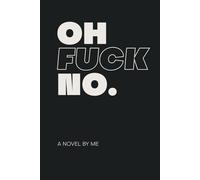 OH FUCK NO.: A NOVEL BY ME