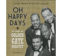 Oh Happy Days: La saga du Golden Gate Quartet - 75 ans de carrière autour du monde
