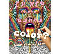 OH HEY THERE WANNA COLOR?: Adult Coloring Book