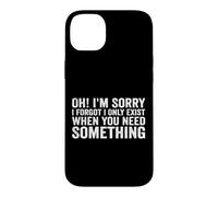Oh! I'm Sorry, I Forgot I Only Exist When You Need Something Coque pour iPhone 14 Plus