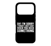 Oh! I'm Sorry, I Forgot I Only Exist When You Need Something Coque pour iPhone 17 Pro