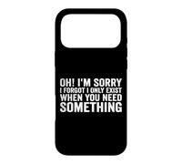 Oh! I'm Sorry, I Forgot I Only Exist When You Need Something Coque pour iPhone 17 Pro Max
