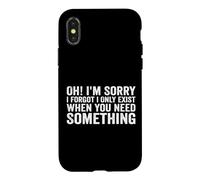 Oh! I'm Sorry, I Forgot I Only Exist When You Need Something Coque pour iPhone X/XS