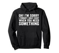 Oh! I'm Sorry, I Forgot I Only Exist When You Need Something Sweat à Capuche