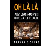Oh Là Là: Things I Learned from the French and Their Culture
