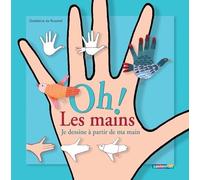 Oh ! Les mains: Je dessine à partir de ma main