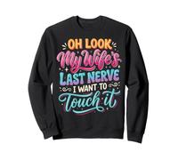 Oh Look My Wife's Last Nerve I Want to Touch It Sweatshirt