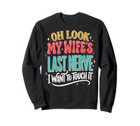 Oh Look My Wife's Last Nerve I Want to Touch It Sweatshirt