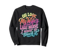 Oh Look My Wife's Last Nerve I Want to Touch It Sweatshirt