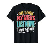 Oh Look My Wife's Last Nerve I Want to Touch It T-Shirt