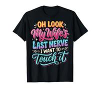 Oh Look My Wife's Last Nerve I Want to Touch It T-Shirt