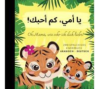 Oh Mama, wie sehr ich dich liebe! Arabisch lernen für Anfänger, Zweisprachiges Kinderbuch arabisch deutsch: Arabische Bücher كتب باللغة العربية