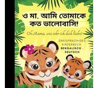 Oh Mama, wie sehr ich dich liebe! Bengalisch lernen für Anfänger, Zweisprachiges Kinderbuch Bengalisch deutsch: Bücher auf Bangla