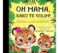 Oh Mama, wie sehr ich dich liebe! Bosnisch lernen für Anfänger, Zweisprachiges Kinderbuch bosnisch deutsch: Bücher auf bosnisch, Knjige na bosanskom jeziku za djecu