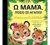 Oh Mama, wie sehr ich dich liebe! Griechisch lernen für Anfänger, Zweisprachiges Kinderbuch griechisch deutsch: Griechische Bücher für Kinder