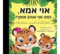Oh Mama, wie sehr ich dich liebe! Hebräisch lernen für Anfänger, Zweisprachiges Kinderbuch hebräisch deutsch: Hebräisch für kinder