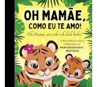 Oh Mama, wie sehr ich dich liebe! Portugiesisch lernen für Anfänger, Zweisprachiges Kinderbuch portugiesisch deutsch: Portugiesische Bücher für Kinder