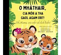 Oh Mama, wie sehr ich dich liebe! Schottisch lernen für Anfänger, Zweisprachiges Kinderbuch Schottisch Gälisch deutsch: Schottische Bücher, Schottisch gälische Sprache für Kinder