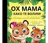 Oh Mama, wie sehr ich dich liebe! Serbisch lernen für Anfänger, Zweisprachiges Kinderbuch serbisch deutsch: Srpske knjige za decu, Na srpskom