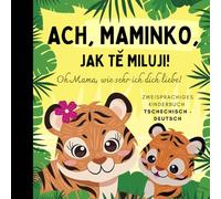 Oh Mama, wie sehr ich dich liebe! Tschechisch lernen für Anfänger, Zweisprachiges Kinderbuch tschechisch deutsch: Tschechische Bücher, Czech für Kinder