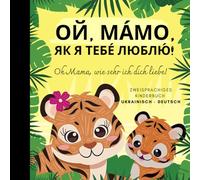 Oh Mama, wie sehr ich dich liebe! Ukrainisch lernen für Anfänger, Zweisprachiges Kinderbuch ukrainisch deutsch: Ukrainische Bücher, Українські книжки для дітей, Knizky