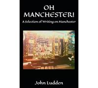 OH MANCHESTER!: A Selection of Writing on Manchester