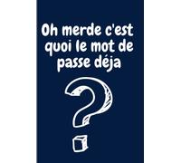 Oh merde c'est quoi le mot de passe déja?: Carnet de note, cahier de note , bloc note avec phrase humour