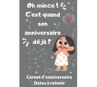 Oh mince c'est quand son anniversaire déjà - Carnet d'anniversaire - Dates à retenir: Agenda perpétuel pour ne pas oublier les anniversaires de vos, amis, proches, collègues.