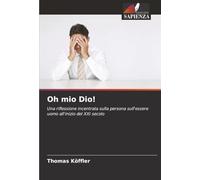 Oh mio Dio!: Una riflessione incentrata sulla persona sull'essere uomo all'inizio del XXI secolo
