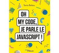 Oh my code, je parle le JavaScript ! Sonia Baibou (Auteur)