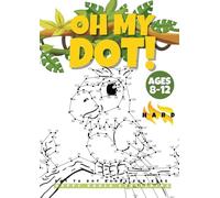 "OH MY DOT!" Dot to Dot books for kids ages 8-12 Hard: The Big and fun Dots Activity book for Kids, Boys and Girls ages 8-12. Connect more than 300 ... Witches, Dinosaurs..Perfect to color!