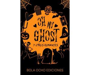 Oh my ghost y otros romances: Antología de relatos con temática de Halloween
