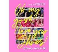 Oh My Gosh, I Love Your Shoes!: A Decade of Head-Turning Heels