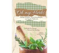Oh my, Herbs: Garden Wisdom, Nourishing Recipes, and Soulful Reflection
