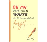 OH MY I BETTER WRITE THIS DOWN BEFORE I FORGET: Funny Great Journal/Notebook for family and friends