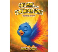 "Oh My!........ I Wonder Why" Bella's Story